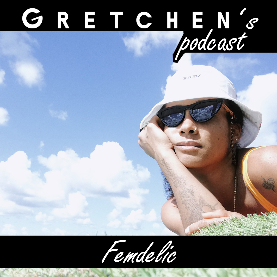 Gretchen’s Podcast w/ FEMDELIC